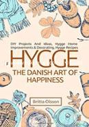 Hygge: The Danish Art of Happiness: DIY Projects And Ideas, Hygge Home Improvements And Decorating, Hygge Recipes
