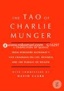 Tao of Charlie Munger: A Compilation of Quotes from Berkshire Hathaway’s Vice Chairman on Life, Business, and the Pursuit of Wealth With Commentary