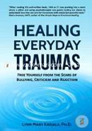 Healing Everyday Traumas: Free Yourself from the Scars of Bullying, Criticism and Rejection