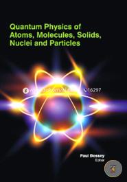Quantum Physics Of Atoms, Molecules, Solids, Nuclei And Particles