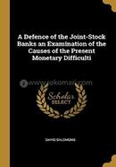 A Defence Of The Joint-Stock Banks An Examination Of The Causes Of The Present Monetary Difficulti