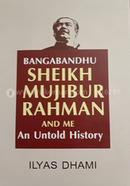 Bangabandhu Sheikh Mujibur Rahman And Me An Untold History