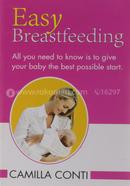Easy Breastfeeding: All You Need to Know is to Give Your Baby the Best Possible Start