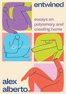 Entwined: Essays on Polyamory and Creating Home