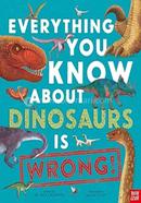 Everything You Know About Dinosaurs is Wrong!