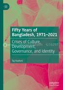 Fifty Years of Bangladesh,1971-2021 - Crises of Culture, Development, Governance, and Identity