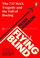 Flying Blind : The 737 MAX Tragedy and the Fall of Boeing