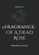 Fragrance Of A Dead Rose - A Reminder of Hope