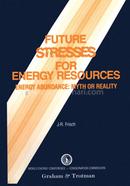 Future Stresses for Energy Resources: Energy Abundance: Myth or Reality?