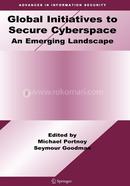 Global Initiatives to Secure Cyberspace: An Emerging Landscape: 42 (Advances in Information Security)