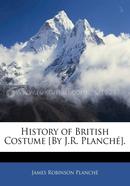 History of British Costume - [By J.R. Planche]