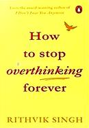How To Stop Overthinking Forever
