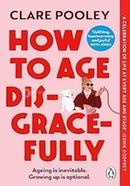 How to Age Disgracefully