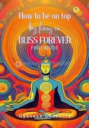 How to be on Top - By Being in Bliss Forever