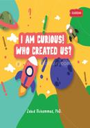 I Am Curious! Who Created Us?