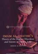 Imam Al-Shatibi's Theory of the Higher Objectives and Intents of Islamic Law