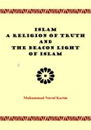 Islam : A Religion of Truth and The Beacon Light of Islam