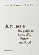 Just Jessie My Guide to Love, Life, Family and Food