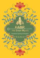 Kabir the Great Mystic Greatest Spiritual Wisdom
