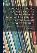 King of the Royal Mounted and the Ghost Guns of Roaring River, Based on the Famous Newspaper Strip