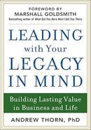 Leading with Your Legacy in Mind: Building Lasting Value in Business and Life 