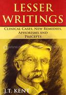 Lesser Writtings Clinical Cases New Remedies Aphorisms and Precepts