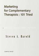 Marketing for Complementary Therapists: 101 Tried 