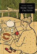 Now That I’m Fifty: Short Stories