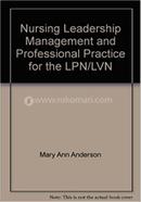 Nursing Leadership Management and Professional Practice for the LPN/LVN 