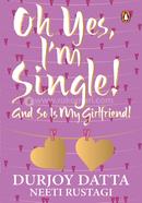 Oh Yes, I m Single! And So Is My Girlfriend!