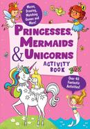 Princesses, Mermaids and Unicorns Activity Book