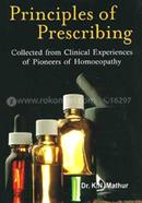 Principles of Prescribing : Collected from Clinical Experiences of Pioneers of Homoeopathy