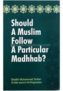 Should a Muslim Follow a Particular Madhhab?