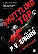 Shuttling to the Top : The Story of P.V. Sindhu