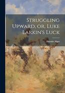 Struggling Upward, or, Luke Larkin's Luck