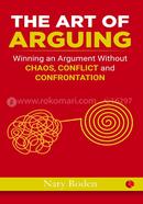 THE ART OF ARGUING: Winning an Argument Without Chaos, Conflict and Confrontation
