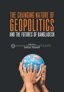 The Changing Nature of Geopolitics And The Futures Of Bangladesh 