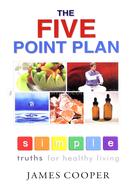 The Five Point Plan : Simple Truths for Healthy Living