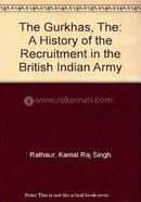 The Gurkhas: A History Of The Recruitment In The British Indian Army