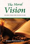 The Moral Vision: Islamic Ethics for Success in Life