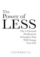 The Power of Less: The 6 Essential Productivity Principles That Will Change Your Life