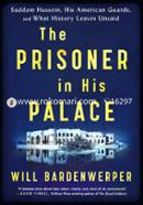 The Prisoner in His Palace: Saddam Hussein, His American Guards and What History Leaves Unsaid
