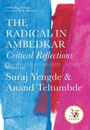 The Radical in Ambedkar - Critical Reflections