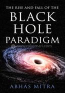 The Rise and Fall of the Black Hole Paradigm