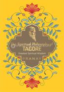 The Spiritual Philosophy of Tagore Greatest Spiritual Wisdom