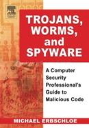 Trojans Worms, and Spyware A Computer Security Professional's Guide to Malicious Code