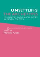 Unsettling The Archetypes: Femininities And Masculinities In Indian Politics