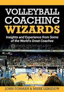 Volleyball Coaching Wizards: Insights and Experience from Some of the World's Great Coaches (Volume 1)