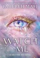 Watch Me : A Shatter Me Novel 