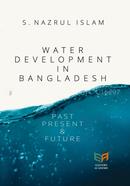 Water Development in Bangladesh : Past Present And Future